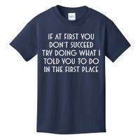 If At First You DonT Succeed Try Doing What I Told You To Kids T-Shirt