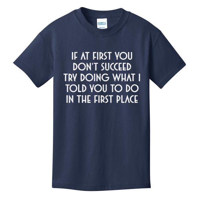 If At First You DonT Succeed Try Doing What I Told You To Kids T-Shirt