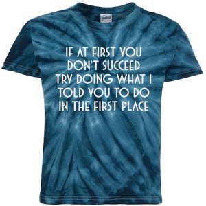 If At First You DonT Succeed Try Doing What I Told You To Kids Tie-Dye T-Shirt