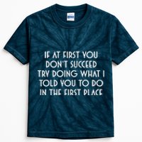 If At First You DonT Succeed Try Doing What I Told You To Kids Tie-Dye T-Shirt