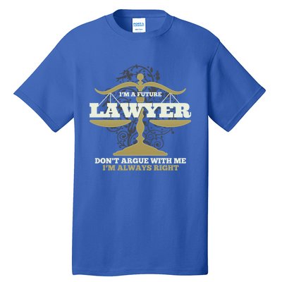 IM A Future Lawyer DonT Argue With Me IM Always Right Cool Gift Tall T-Shirt