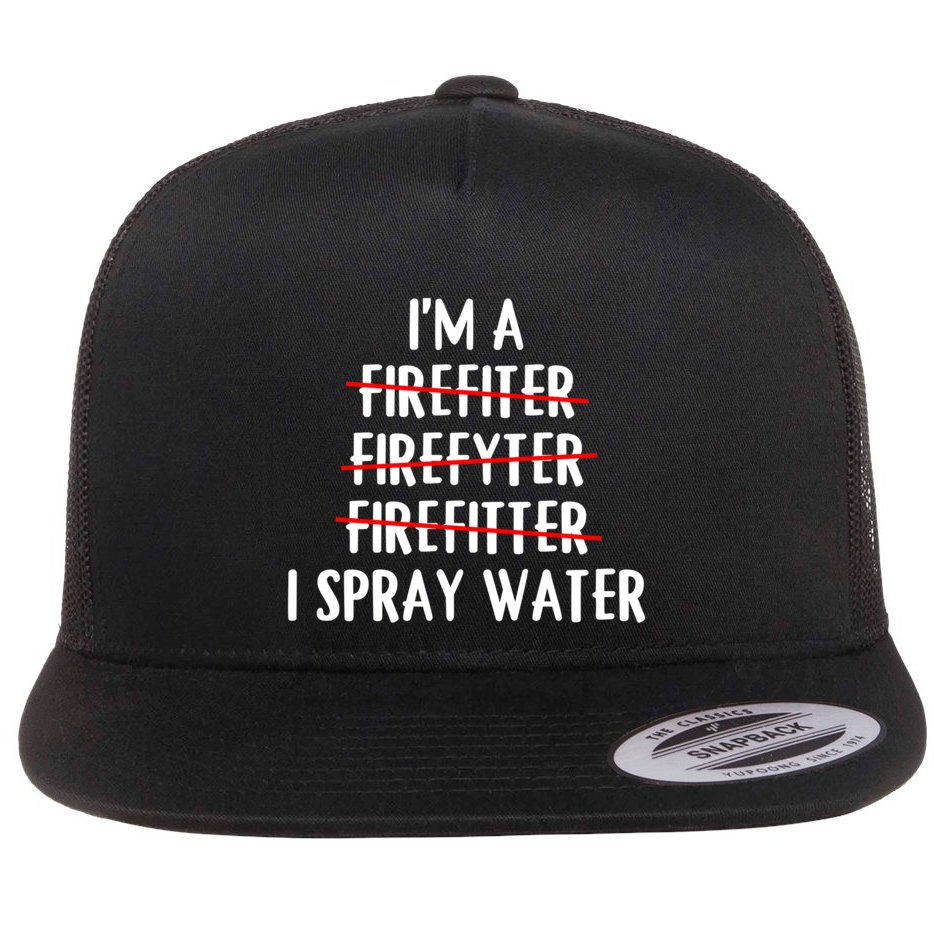 IM A Firefighter I Spray Water Funny Fire Firefighting Gift Flat Bill Trucker Hat
