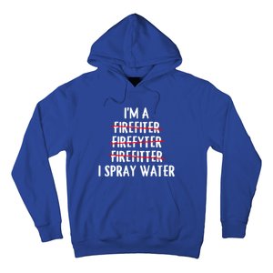 IM A Firefighter I Spray Water Funny Fire Firefighting Gift Hoodie