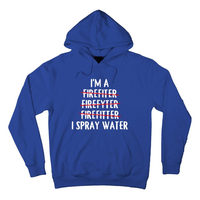 IM A Firefighter I Spray Water Funny Fire Firefighting Gift Hoodie