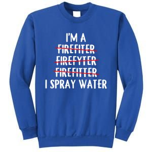 IM A Firefighter I Spray Water Funny Fire Firefighting Gift Sweatshirt