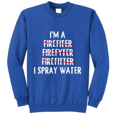 IM A Firefighter I Spray Water Funny Fire Firefighting Gift Sweatshirt