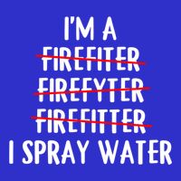 IM A Firefighter I Spray Water Funny Fire Firefighting Gift Tall T-Shirt