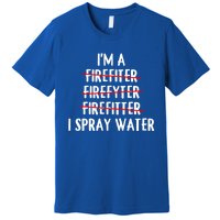 IM A Firefighter I Spray Water Funny Fire Firefighting Gift Premium T-Shirt