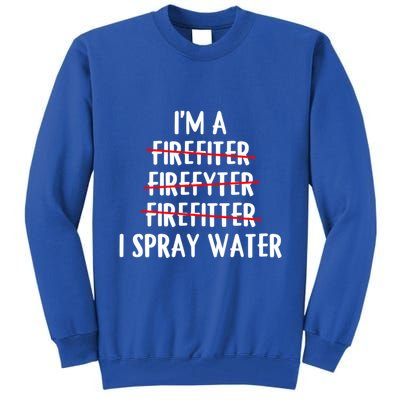 IM A Firefighter I Spray Water Funny Fire Firefighting Gift Tall Sweatshirt