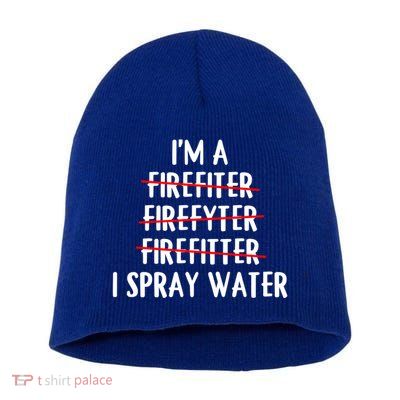 IM A Firefighter I Spray Water Funny Fire Firefighting Gift Short Acrylic Beanie