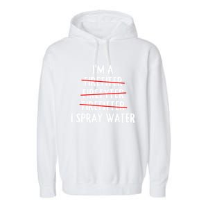 IM A Firefighter I Spray Water Funny Fire Firefighting Gift Garment-Dyed Fleece Hoodie