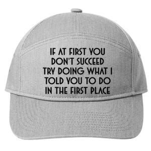 If At First You DonT Succeed Try Doing What I Told You To 7-Panel Snapback Hat