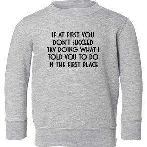 If At First You DonT Succeed Try Doing What I Told You To Toddler Sweatshirt