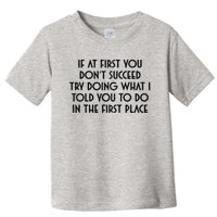 If At First You DonT Succeed Try Doing What I Told You To Toddler T-Shirt