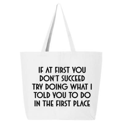 If At First You DonT Succeed Try Doing What I Told You To 25L Jumbo Tote