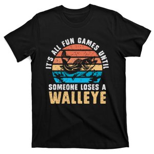 Its All Fun And Games Until Someone Loses A Walleye Fishing T-Shirt