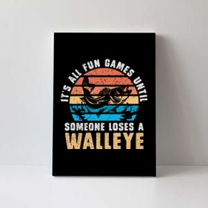 Its All Fun And Games Until Someone Loses A Walleye Fishing Canvas