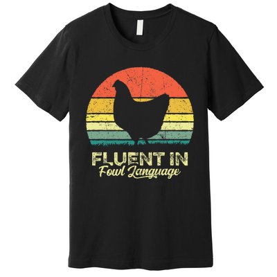 I Am Fluent In Fowl Language Foul Chicken Farm Farmer Premium T-Shirt