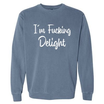 I'm A Fucking Delight Funny Sarcasm Garment-Dyed Sweatshirt