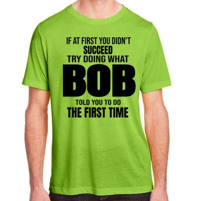 If At First You DonT Succed Try Doing What Bob Told You To Do The First Time Adult ChromaSoft Performance T-Shirt