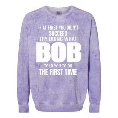 If At First You DonT Succed Try Doing What Bob Told You To Do The First Time Colorblast Crewneck Sweatshirt