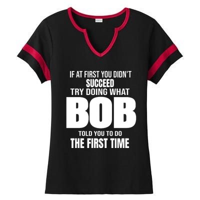 If At First You DonT Succed Try Doing What Bob Told You To Do The First Time Ladies Halftime Notch Neck Tee