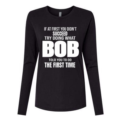 If At First You DonT Succed Try Doing What Bob Told You To Do The First Time Womens Cotton Relaxed Long Sleeve T-Shirt