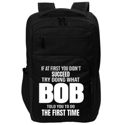 If At First You DonT Succed Try Doing What Bob Told You To Do The First Time Impact Tech Backpack