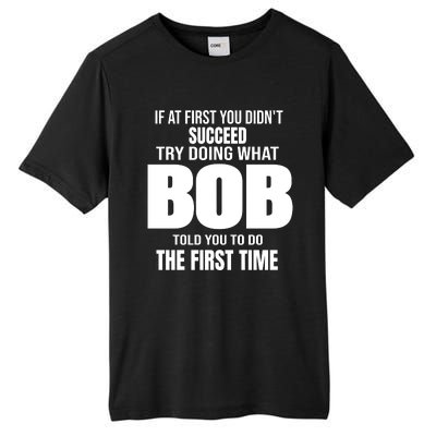 If At First You DonT Succed Try Doing What Bob Told You To Do The First Time Tall Fusion ChromaSoft Performance T-Shirt