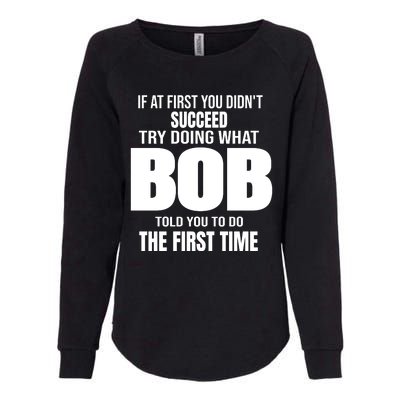 If At First You DonT Succed Try Doing What Bob Told You To Do The First Time Womens California Wash Sweatshirt