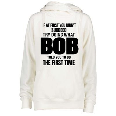 If At First You DonT Succed Try Doing What Bob Told You To Do The First Time Womens Funnel Neck Pullover Hood