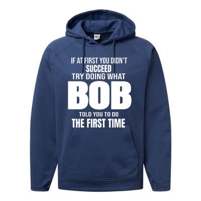 If At First You DonT Succed Try Doing What Bob Told You To Do The First Time Performance Fleece Hoodie