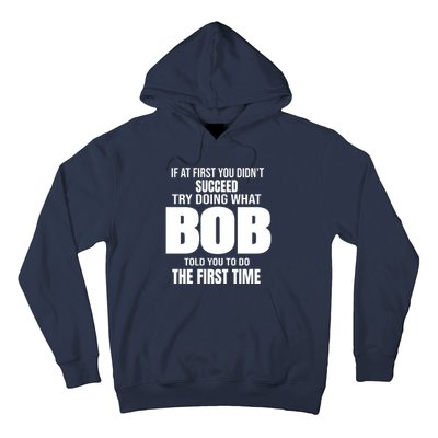 If At First You DonT Succed Try Doing What Bob Told You To Do The First Time Hoodie