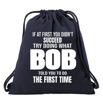 If At First You DonT Succed Try Doing What Bob Told You To Do The First Time Drawstring Bag