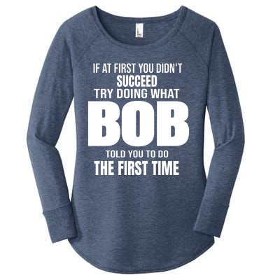 If At First You DonT Succed Try Doing What Bob Told You To Do The First Time Women's Perfect Tri Tunic Long Sleeve Shirt