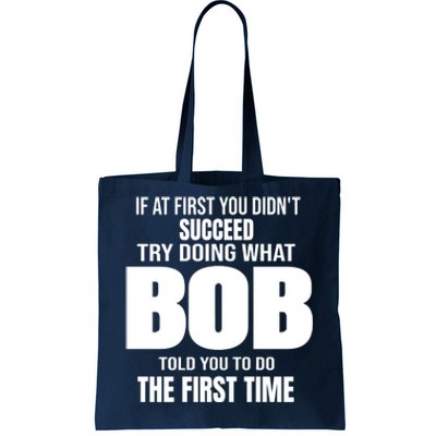 If At First You DonT Succed Try Doing What Bob Told You To Do The First Time Tote Bag