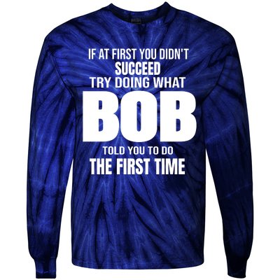 If At First You DonT Succed Try Doing What Bob Told You To Do The First Time Tie-Dye Long Sleeve Shirt