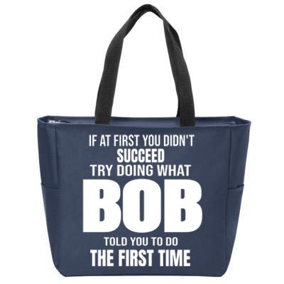 If At First You DonT Succed Try Doing What Bob Told You To Do The First Time Zip Tote Bag