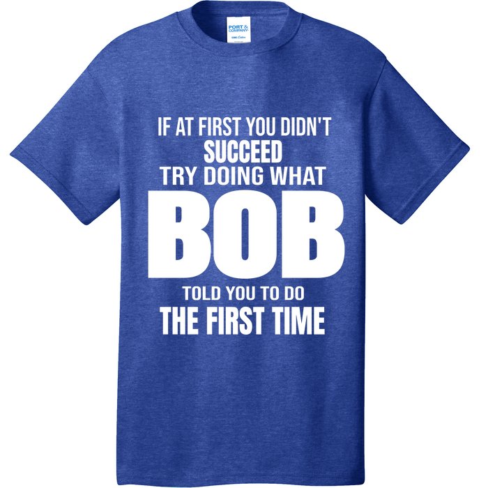 If At First You DonT Succed Try Doing What Bob Told You To Do The First Time T-Shirt