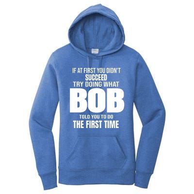 If At First You DonT Succed Try Doing What Bob Told You To Do The First Time Women's Pullover Hoodie