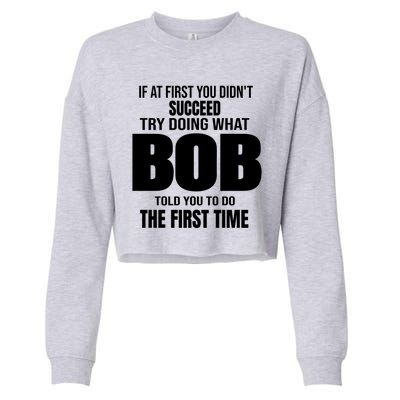 If At First You DonT Succed Try Doing What Bob Told You To Do The First Time Cropped Pullover Crew