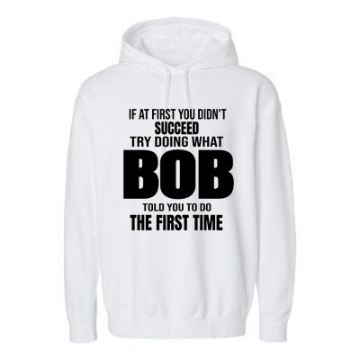 If At First You DonT Succed Try Doing What Bob Told You To Do The First Time Garment-Dyed Fleece Hoodie