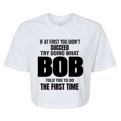 If At First You DonT Succed Try Doing What Bob Told You To Do The First Time Bella+Canvas Jersey Crop Tee