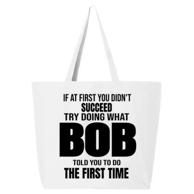 If At First You DonT Succed Try Doing What Bob Told You To Do The First Time 25L Jumbo Tote