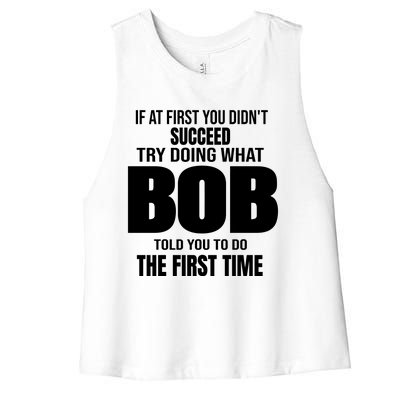 If At First You DonT Succed Try Doing What Bob Told You To Do The First Time Women's Racerback Cropped Tank