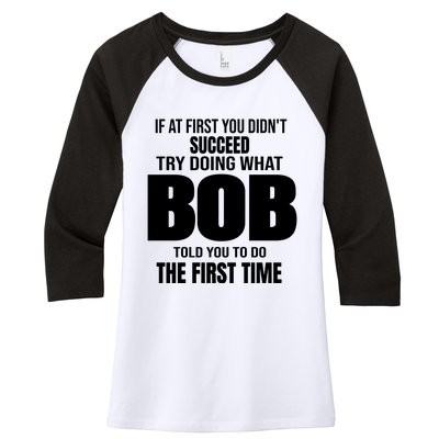 If At First You DonT Succed Try Doing What Bob Told You To Do The First Time Women's Tri-Blend 3/4-Sleeve Raglan Shirt