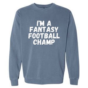 I’m A Fantasy Football Champ, Funny Fantasy Football Legend Garment-Dyed Sweatshirt