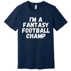 I’m A Fantasy Football Champ, Funny Fantasy Football Legend Premium T-Shirt