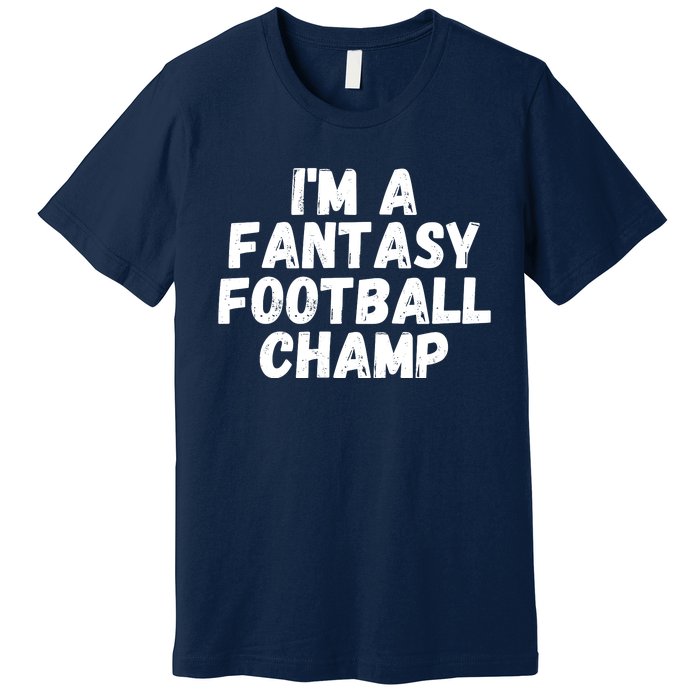 I’m A Fantasy Football Champ, Funny Fantasy Football Legend Premium T-Shirt