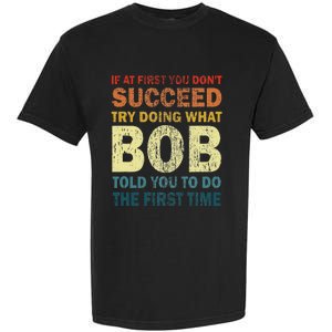 If At First You Don't Succeed Try Doing What Bob Funny Joke Garment-Dyed Heavyweight T-Shirt